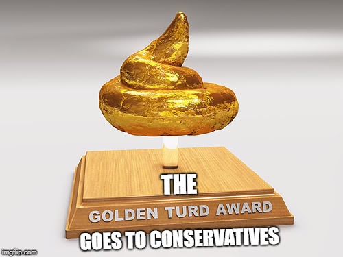 TURD AWARD | THE; GOES TO CONSERVATIVES | image tagged in turd award,funny but true,political | made w/ Imgflip meme maker