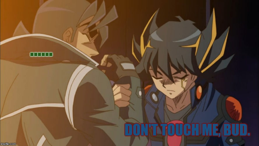 Yusei Just Gets Better Every Day.. |  ...... DON'T TOUCH ME, BUD. | image tagged in memes,funny,yuseifudo,officertrudge,yugioh5d's | made w/ Imgflip meme maker