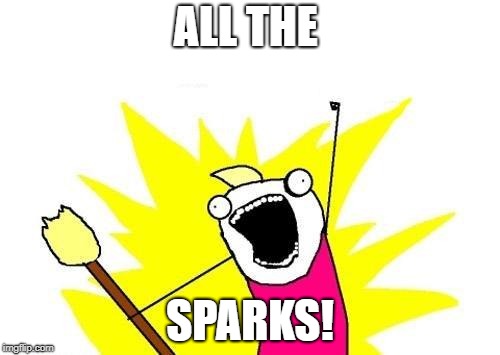X All The Y Meme | ALL THE; SPARKS! | image tagged in memes,x all the y | made w/ Imgflip meme maker