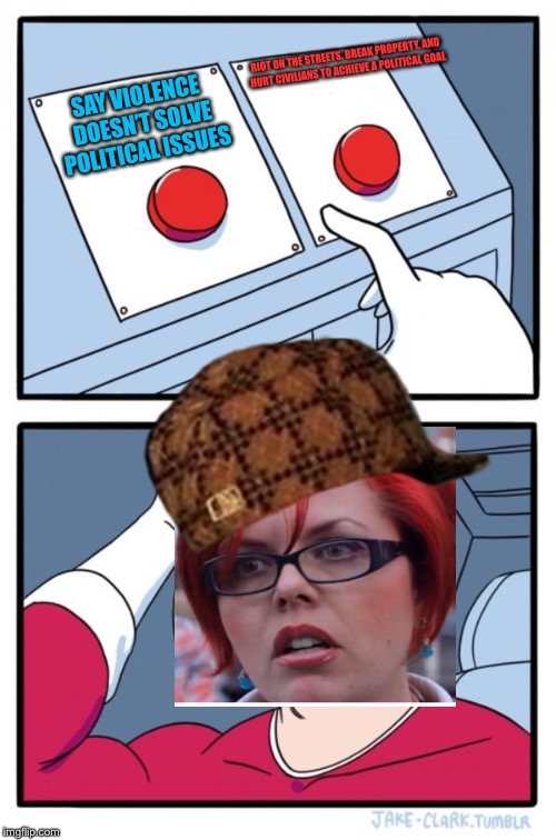 Two Buttons | RIOT ON THE STREETS, BREAK PROPERTY, AND HURT CIVILIANS TO ACHIEVE A POLITICAL GOAL; SAY VIOLENCE DOESN’T SOLVE POLITICAL ISSUES | image tagged in memes,two buttons,scumbag | made w/ Imgflip meme maker