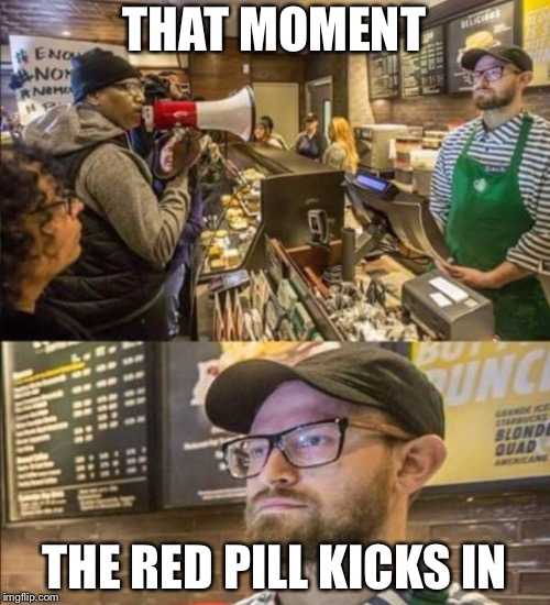 THAT MOMENT; THE RED PILL KICKS IN | made w/ Imgflip meme maker