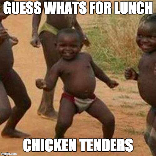 Third World Success Kid Meme | GUESS WHATS FOR LUNCH; CHICKEN TENDERS | image tagged in memes,third world success kid | made w/ Imgflip meme maker