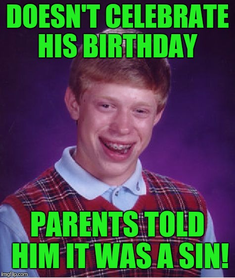 Bad Luck Brian Meme | DOESN'T CELEBRATE HIS BIRTHDAY; PARENTS TOLD HIM IT WAS A SIN! | image tagged in memes,bad luck brian | made w/ Imgflip meme maker