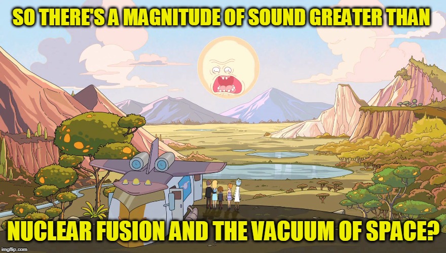 Can't Hear it at Night Though | SO THERE'S A MAGNITUDE OF SOUND GREATER THAN; NUCLEAR FUSION AND THE VACUUM OF SPACE? | image tagged in screaming sun | made w/ Imgflip meme maker