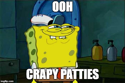 Don't You Squidward | OOH; CRAPY PATTIES | image tagged in memes,dont you squidward | made w/ Imgflip meme maker
