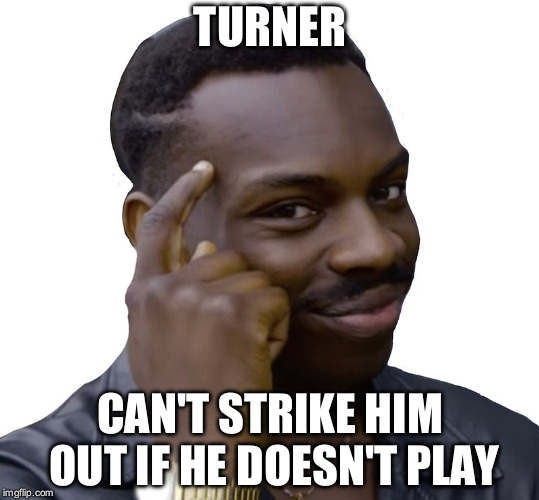 TURNER; CAN'T STRIKE HIM OUT IF HE DOESN'T PLAY | made w/ Imgflip meme maker