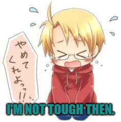 Chibi Cry | I'M NOT TOUGH THEN. | image tagged in chibi cry | made w/ Imgflip meme maker