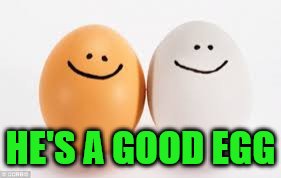 HE'S A GOOD EGG | made w/ Imgflip meme maker