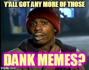 Y'ALL GOT ANY MORE OF THOSE DANK MEMES? | made w/ Imgflip meme maker
