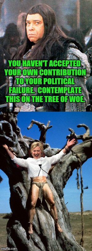 Sessions, you're next. | YOU HAVEN'T ACCEPTED YOUR OWN CONTRIBUTION TO YOUR POLITICAL FAILURE.  CONTEMPLATE THIS ON THE TREE OF WOE. | image tagged in tree of woe | made w/ Imgflip meme maker