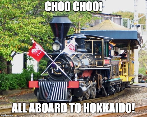 CHOO CHOO! ALL ABOARD TO HOKKAIDO! | image tagged in locomotive | made w/ Imgflip meme maker