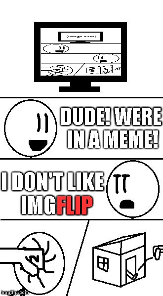 I editted the TV badly | DUDE! WERE IN A MEME! I DON'T LIKE IMG; FLIP | image tagged in tv show,memes | made w/ Imgflip meme maker