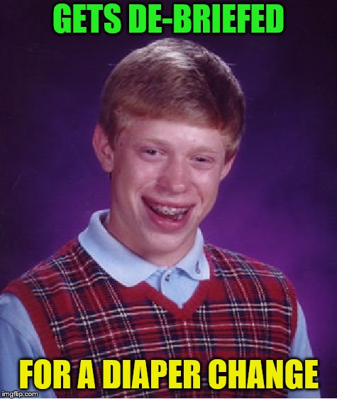 Bad Luck Brian Meme | GETS DE-BRIEFED FOR A DIAPER CHANGE | image tagged in memes,bad luck brian | made w/ Imgflip meme maker
