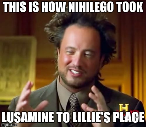 Nihilego took Lusamine to Lillie's place | THIS IS HOW NIHILEGO TOOK; LUSAMINE TO LILLIE'S PLACE | image tagged in memes,ancient aliens,lillie,lusamine | made w/ Imgflip meme maker