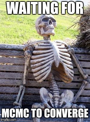 Waiting Skeleton | WAITING FOR; MCMC TO CONVERGE | image tagged in memes,waiting skeleton | made w/ Imgflip meme maker
