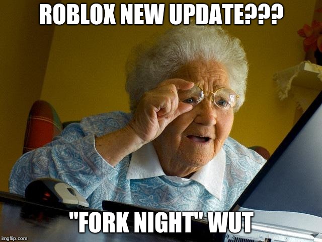 Grandma Finds The Internet Meme | ROBLOX NEW UPDATE??? "FORK NIGHT" WUT | image tagged in memes,grandma finds the internet | made w/ Imgflip meme maker