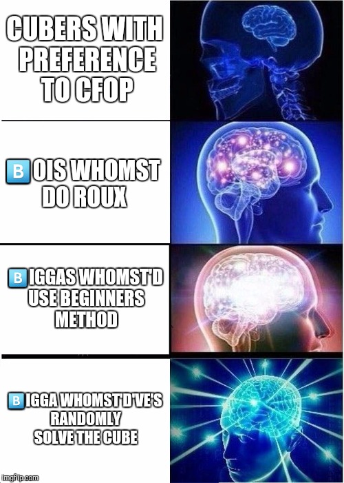 Expanding Brain | CUBERS WITH PREFERENCE TO CFOP; 🅱OIS WHOMST DO ROUX; 🅱IGGAS WHOMST'D USE BEGINNERS METHOD; 🅱IGGA WHOMST'D'VE'S RANDOMLY SOLVE THE CUBE | image tagged in memes,expanding brain | made w/ Imgflip meme maker