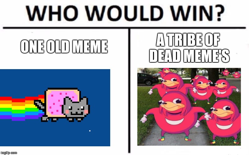 Who Would Win? Meme | ONE OLD MEME; A TRIBE OF DEAD MEME'S | image tagged in memes,who would win | made w/ Imgflip meme maker