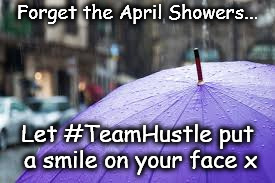 Hustle April Showers | Forget the April Showers... Let #TeamHustle put a smile on your face x | image tagged in umbrella,hustle,shower | made w/ Imgflip meme maker
