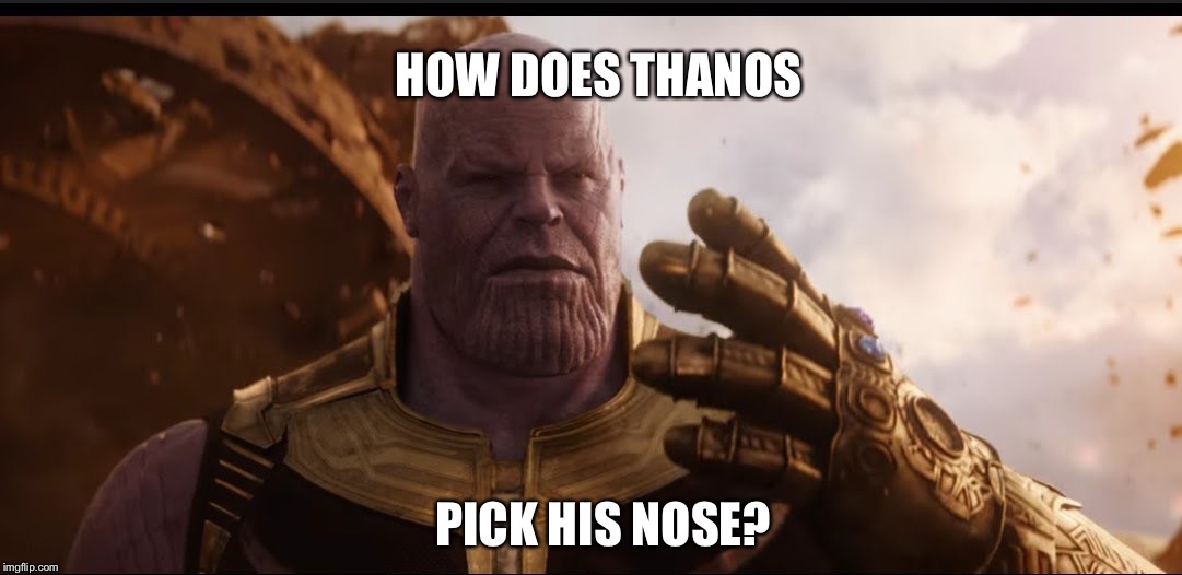 How?? | HOW DOES THANOS; PICK HIS NOSE? | image tagged in infinity war,thanos | made w/ Imgflip meme maker
