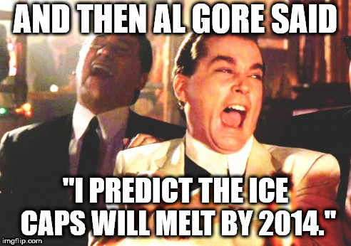 AND THEN AL GORE SAID; "I PREDICT THE ICE CAPS WILL MELT BY 2014." | made w/ Imgflip meme maker