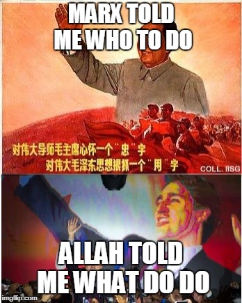 Justine Trudeau Mao | MARX TOLD ME WHO TO DO; ALLAH TOLD ME WHAT DO DO | image tagged in justine trudeau mao | made w/ Imgflip meme maker