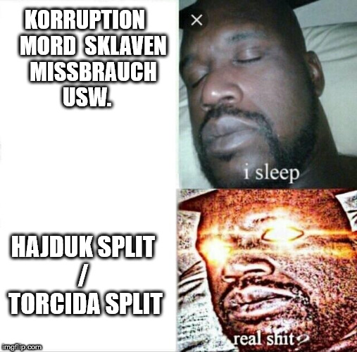 Sleeping Shaq Meme | KORRUPTION    MORD
 SKLAVEN    MISSBRAUCH USW. HAJDUK SPLIT  /   TORCIDA SPLIT | image tagged in memes,sleeping shaq | made w/ Imgflip meme maker