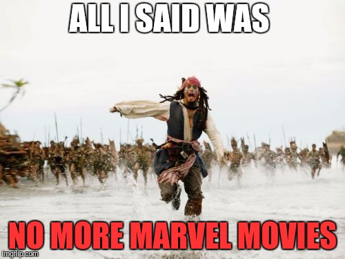 Jack Sparrow Being Chased | ALL I SAID WAS; NO MORE MARVEL MOVIES | image tagged in memes,jack sparrow being chased,funny,marvel | made w/ Imgflip meme maker
