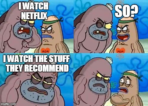 How Tough Are You Meme | SO? I WATCH NETFLIX; I WATCH THE STUFF THEY RECOMMEND | image tagged in memes,how tough are you,netflix,funny,jokes,tv | made w/ Imgflip meme maker