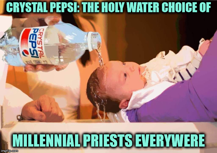 When you believe in traditions, but have to update them | CRYSTAL PEPSI: THE HOLY WATER CHOICE OF; MILLENNIAL PRIESTS EVERYWERE | image tagged in crystal pepsi,millennials,priests,holy water | made w/ Imgflip meme maker