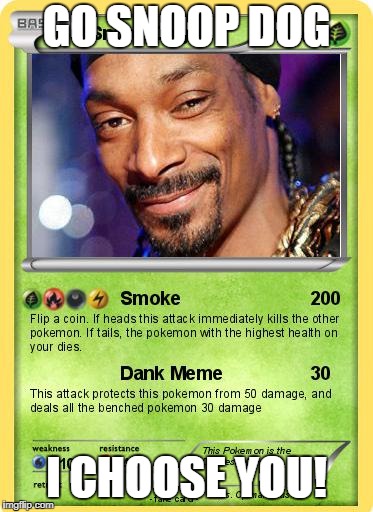POKEMON | GO SNOOP DOG; I CHOOSE YOU! | image tagged in snoop dogg | made w/ Imgflip meme maker