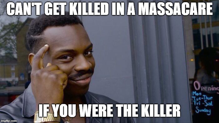 Roll Safe Think About It | CAN'T GET KILLED IN A MASSACARE; IF YOU WERE THE KILLER | image tagged in memes,roll safe think about it | made w/ Imgflip meme maker