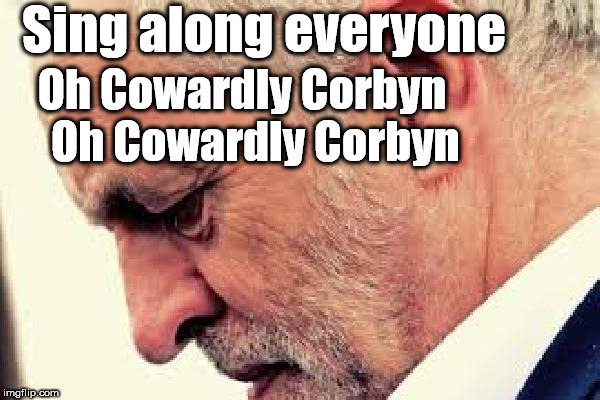 BBC Brexit debate | Sing along everyone; Oh Cowardly Corbyn
  Oh Cowardly Corbyn | image tagged in corbyn eww,corbyn chant song,labourisdead,wearecorbyn,bbc brexit debate,funny | made w/ Imgflip meme maker