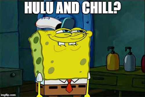 When you don't have Netflix | HULU AND CHILL? | image tagged in memes,dont you squidward | made w/ Imgflip meme maker