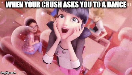 Dancing, Such A Special Thing. | WHEN YOUR CRUSH ASKS YOU TO A DANCE | image tagged in miraculous ladybug,miraculous,marinette,dancing | made w/ Imgflip meme maker