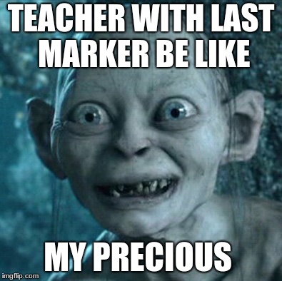 Gollum | TEACHER WITH LAST MARKER BE LIKE; MY PRECIOUS | image tagged in memes,gollum | made w/ Imgflip meme maker