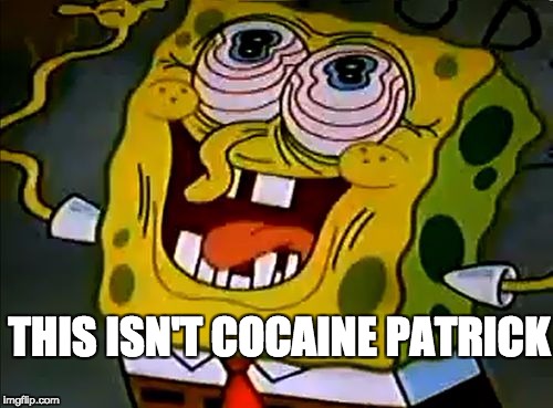 THIS ISN'T COCAINE PATRICK | image tagged in gloopyyt | made w/ Imgflip meme maker
