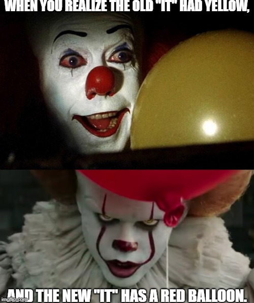 huge difference. |  WHEN YOU REALIZE THE OLD "IT" HAD YELLOW, AND THE NEW "IT" HAS A RED BALLOON. | image tagged in know the difference | made w/ Imgflip meme maker