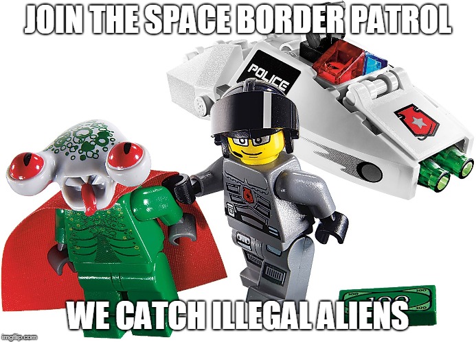 JOIN THE SPACE BORDER PATROL; WE CATCH ILLEGAL ALIENS | made w/ Imgflip meme maker