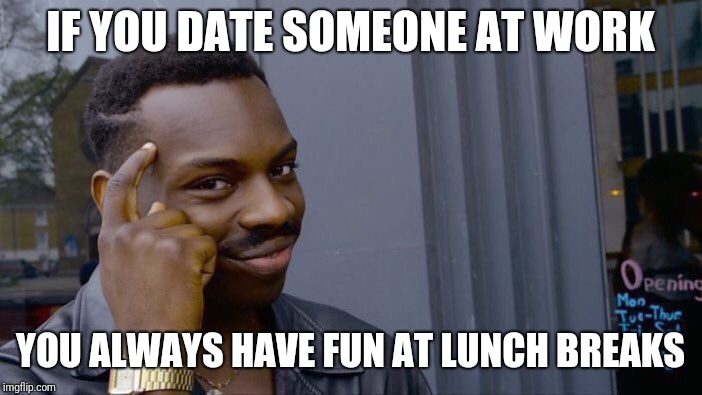 Roll Safe Think About It Meme | IF YOU DATE SOMEONE AT WORK; YOU ALWAYS HAVE FUN AT LUNCH BREAKS | image tagged in memes,roll safe think about it | made w/ Imgflip meme maker