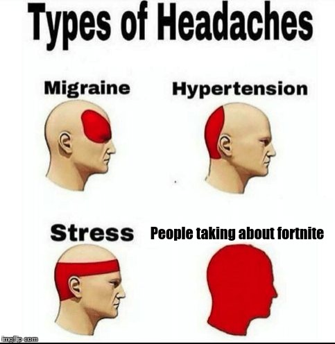People taking about fortnite | image tagged in headaches | made w/ Imgflip meme maker