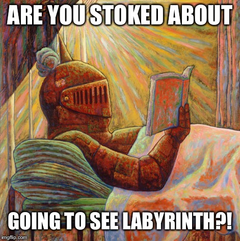 ARE YOU STOKED ABOUT GOING TO SEE LABYRINTH?! | made w/ Imgflip meme maker