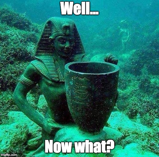 Well... Now what? | image tagged in underwater bowl | made w/ Imgflip meme maker