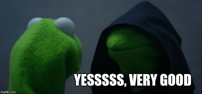 Evil Kermit Meme | YESSSSS, VERY GOOD | image tagged in memes,evil kermit | made w/ Imgflip meme maker