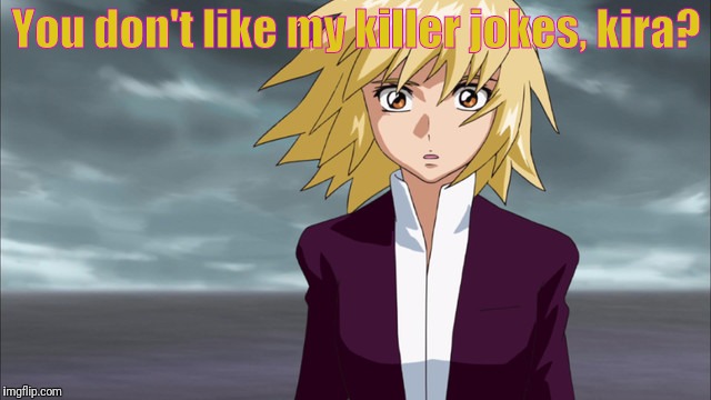 You don't like my killer jokes, kira? | made w/ Imgflip meme maker