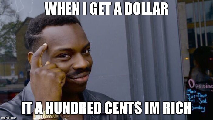 Roll Safe Think About It Meme | WHEN I GET A DOLLAR; IT A HUNDRED CENTS IM RICH | image tagged in memes,roll safe think about it | made w/ Imgflip meme maker