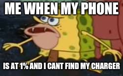 Spongegar Meme | ME WHEN MY PHONE; IS AT 1% AND I CANT FIND MY CHARGER | image tagged in memes,spongegar | made w/ Imgflip meme maker