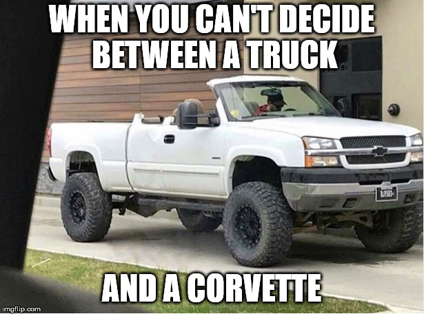 Why TF would you do this with your truck? | WHEN YOU CAN'T DECIDE BETWEEN A TRUCK; AND A CORVETTE | image tagged in chevy,wtf,memes | made w/ Imgflip meme maker