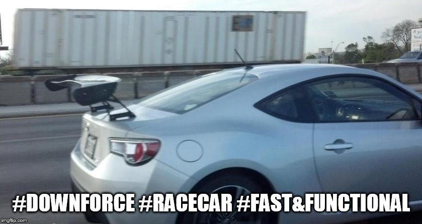 #DOWNFORCE #RACECAR #FAST&FUNCTIONAL | made w/ Imgflip meme maker
