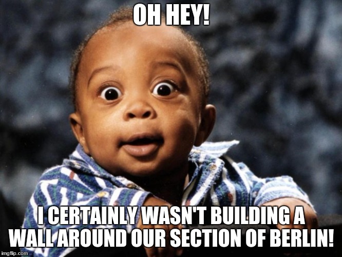 The Stalin Picture | OH HEY! I CERTAINLY WASN'T BUILDING A WALL AROUND OUR SECTION OF BERLIN! | image tagged in stalin berlin wall trump surprised black child | made w/ Imgflip meme maker